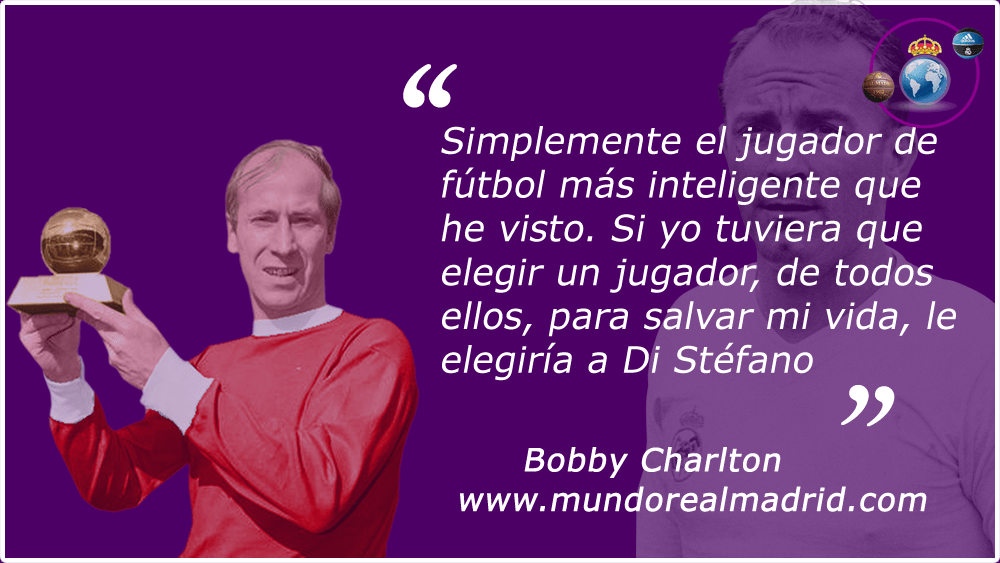 "Di Stéfano es simplemente el jugador más inteligente que he visto" Bobby Charlton