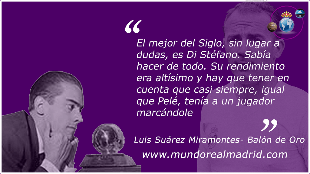 "El Mejor jugador del Siglo es Di Stéfano, sin lugar a dudas" Luis suárez Miramontes.