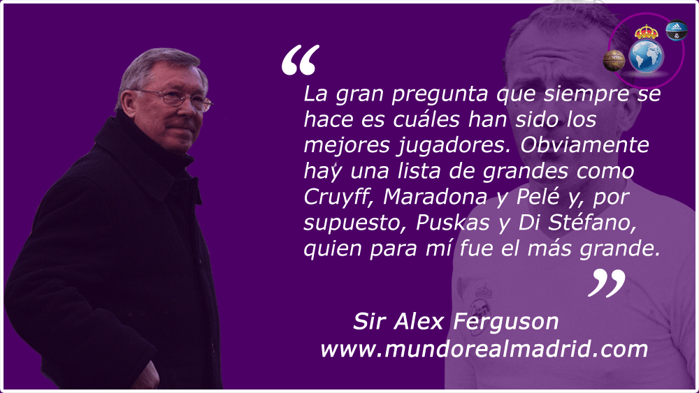 "Di Stéfano, para mí fue el más grande. Tenía una gran armonía". - Sir Alex Ferguson.